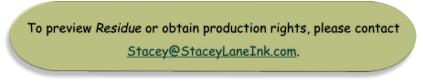To preview Residue or obtain production rights, please contact Stacey@StaceyLaneInk.com.