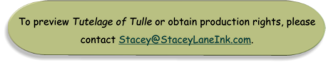 To preview Tutelage of Tulle or obtain production rights, please contact Stacey@StaceyLaneInk.com.